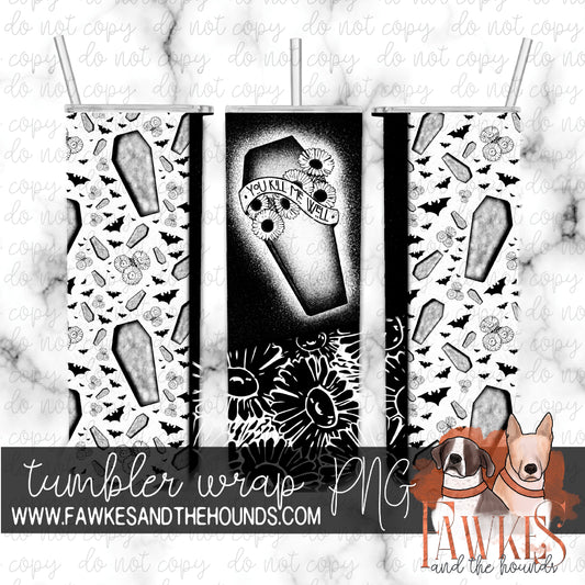 You Kill Me Well Tumbler Wrap Digital Download